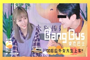 变态巴士系列DX-006国产动作片【街头搭讪00后女大生上车】无毛嫩穴-坏坏出演