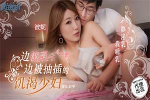 麻豆传媒映画X红斯灯影像.RS-039.波妮.边泌乳边被抽插的饥渴少妇
